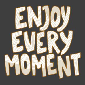 Enjoy Every Moment